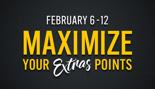 Maximize your EXTRAS points February 6-12, 2026